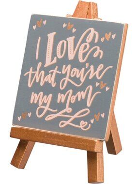"I Love That Youre My Mom" Mini Easel Art By Primitives By Kathy